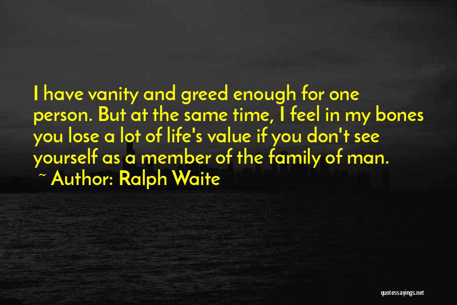 Ralph Waite Quotes: I Have Vanity And Greed Enough For One Person. But At The Same Time, I Feel In My Bones You