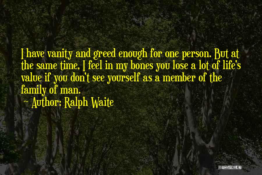 Ralph Waite Quotes: I Have Vanity And Greed Enough For One Person. But At The Same Time, I Feel In My Bones You