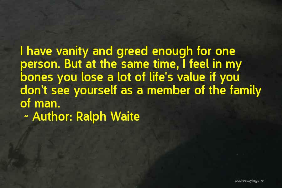 Ralph Waite Quotes: I Have Vanity And Greed Enough For One Person. But At The Same Time, I Feel In My Bones You