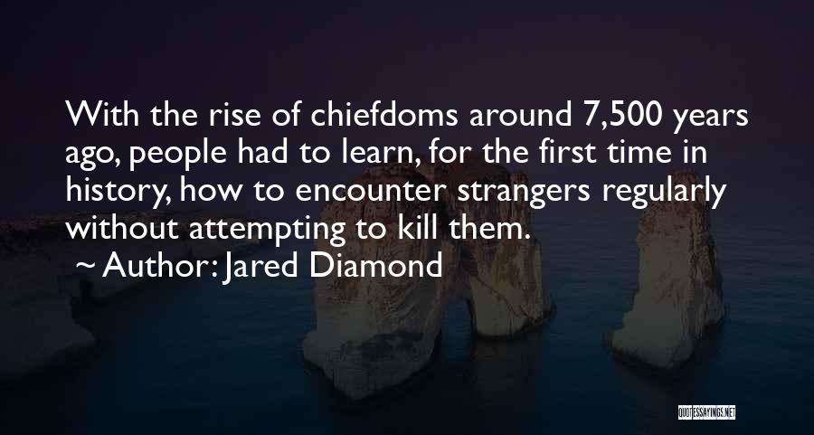Jared Diamond Quotes: With The Rise Of Chiefdoms Around 7,500 Years Ago, People Had To Learn, For The First Time In History, How