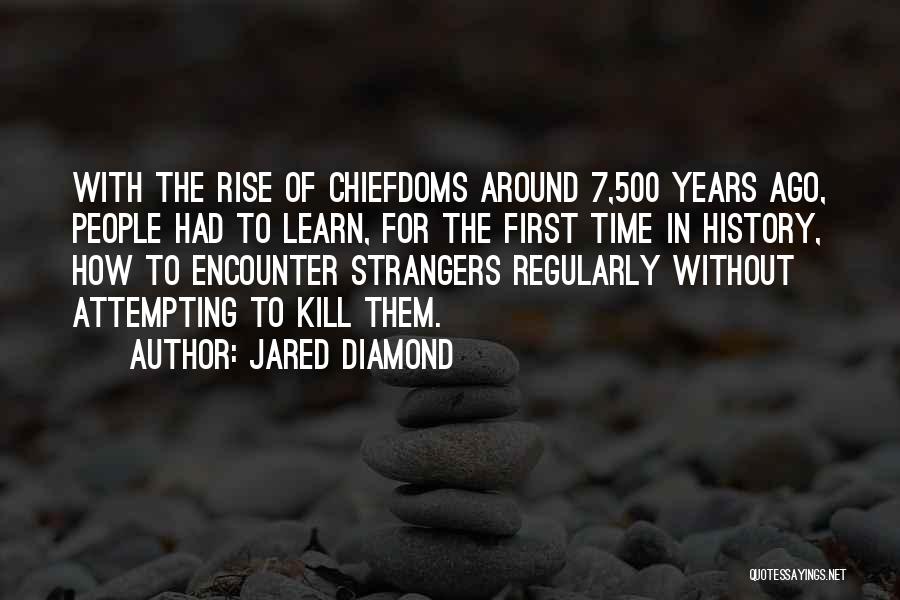 Jared Diamond Quotes: With The Rise Of Chiefdoms Around 7,500 Years Ago, People Had To Learn, For The First Time In History, How
