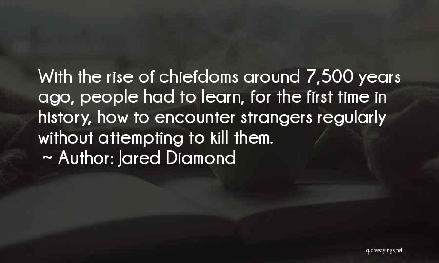 Jared Diamond Quotes: With The Rise Of Chiefdoms Around 7,500 Years Ago, People Had To Learn, For The First Time In History, How