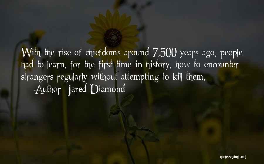 Jared Diamond Quotes: With The Rise Of Chiefdoms Around 7,500 Years Ago, People Had To Learn, For The First Time In History, How