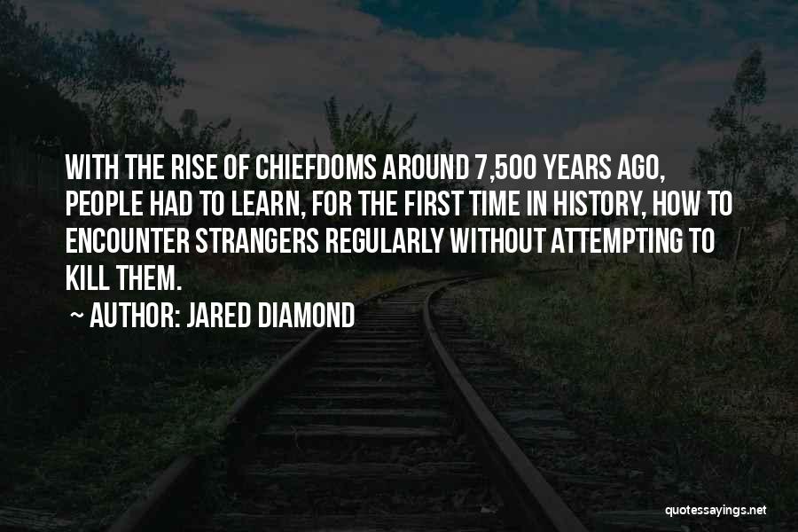 Jared Diamond Quotes: With The Rise Of Chiefdoms Around 7,500 Years Ago, People Had To Learn, For The First Time In History, How