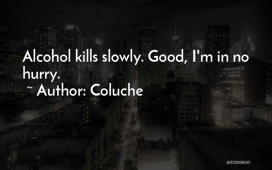 Coluche Quotes: Alcohol Kills Slowly. Good, I'm In No Hurry.