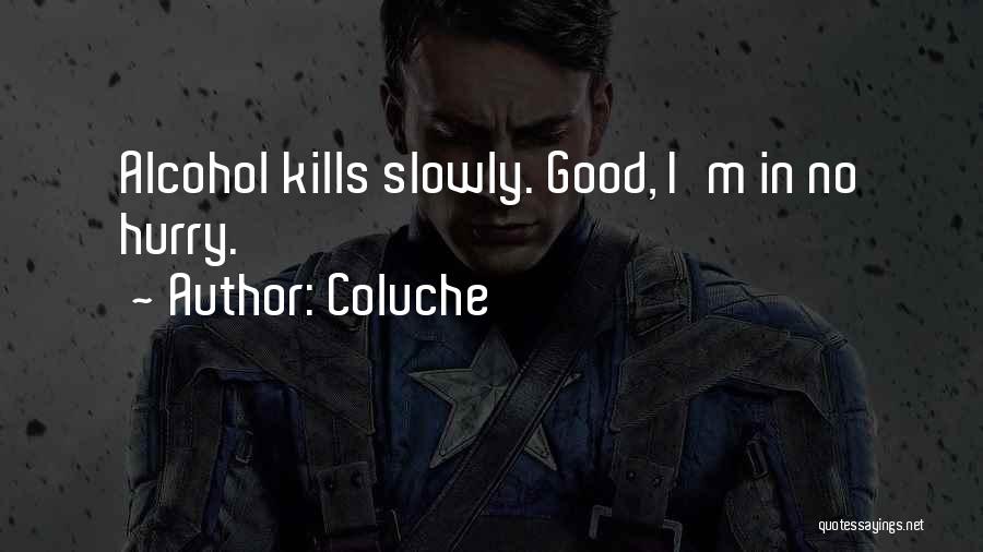 Coluche Quotes: Alcohol Kills Slowly. Good, I'm In No Hurry.