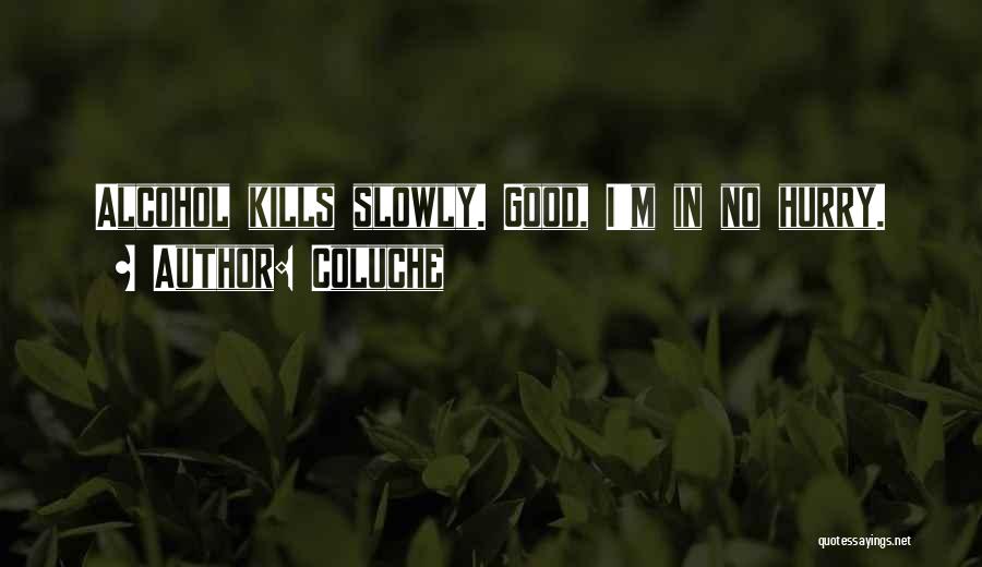 Coluche Quotes: Alcohol Kills Slowly. Good, I'm In No Hurry.
