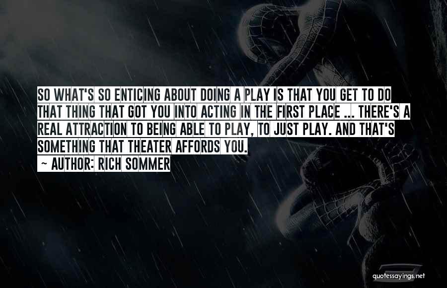 Rich Sommer Quotes: So What's So Enticing About Doing A Play Is That You Get To Do That Thing That Got You Into