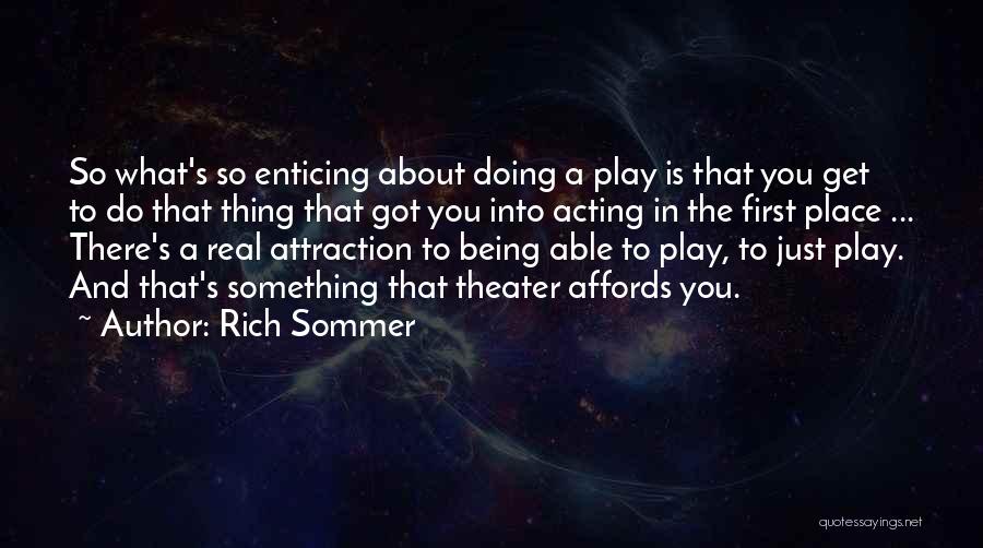 Rich Sommer Quotes: So What's So Enticing About Doing A Play Is That You Get To Do That Thing That Got You Into