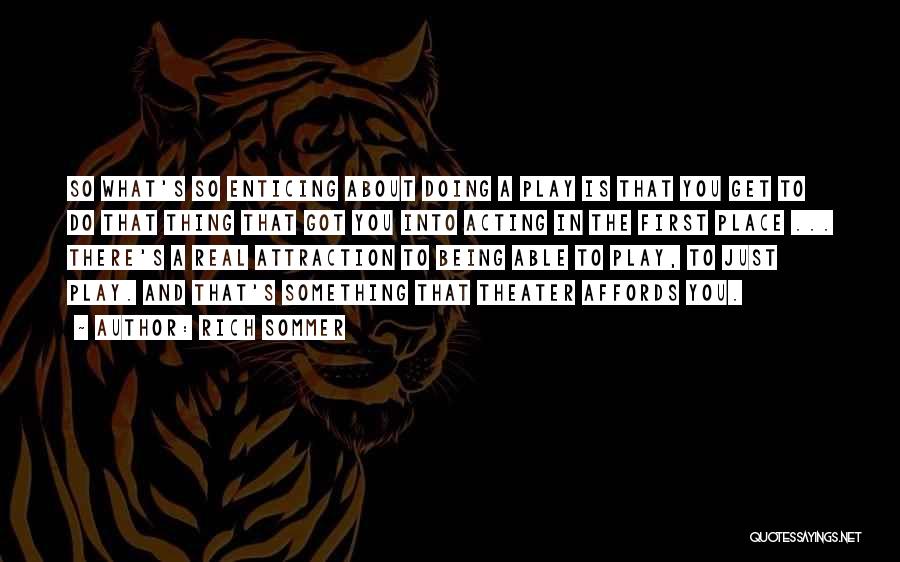 Rich Sommer Quotes: So What's So Enticing About Doing A Play Is That You Get To Do That Thing That Got You Into