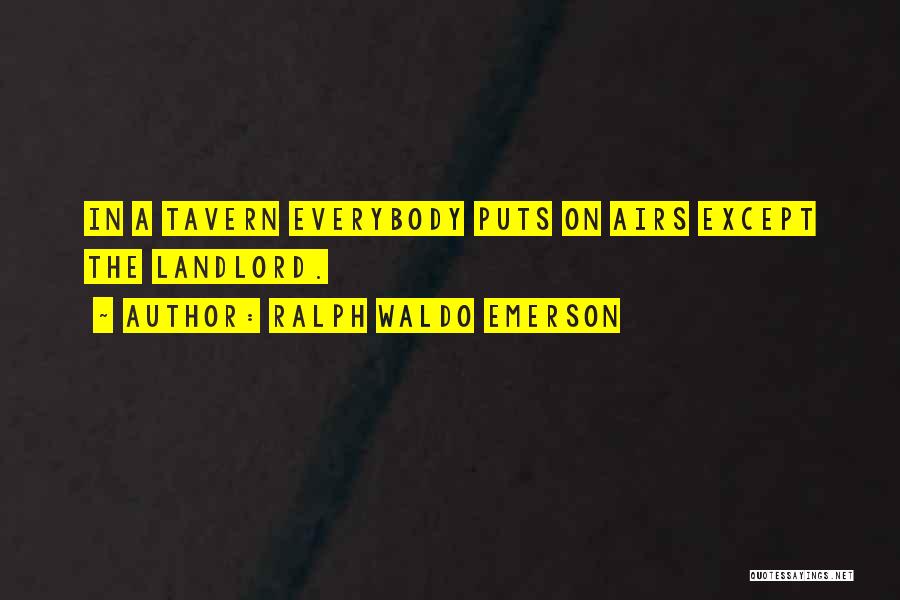 Ralph Waldo Emerson Quotes: In A Tavern Everybody Puts On Airs Except The Landlord.