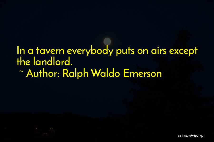 Ralph Waldo Emerson Quotes: In A Tavern Everybody Puts On Airs Except The Landlord.