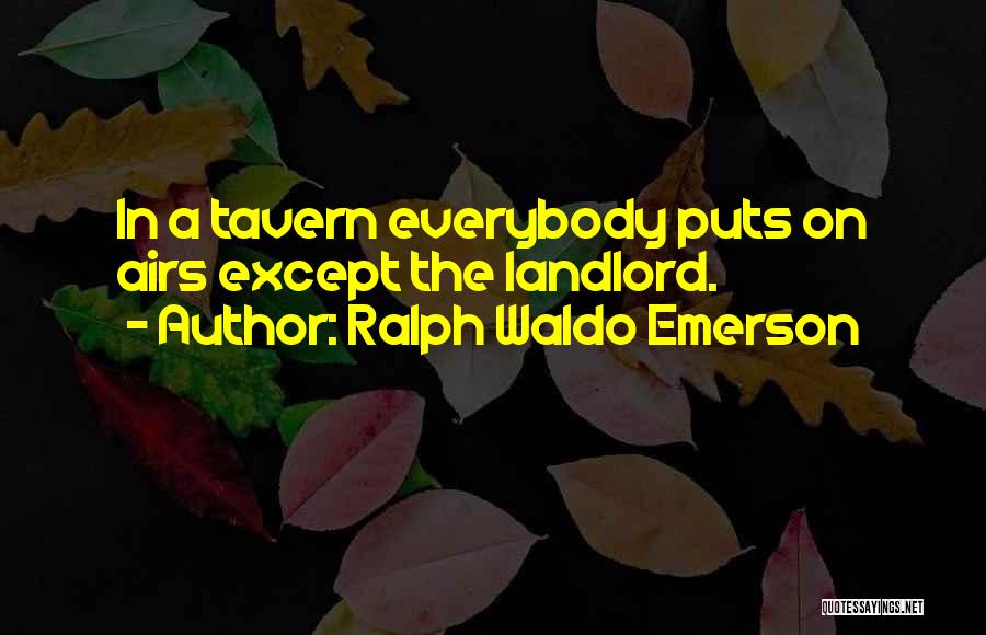 Ralph Waldo Emerson Quotes: In A Tavern Everybody Puts On Airs Except The Landlord.