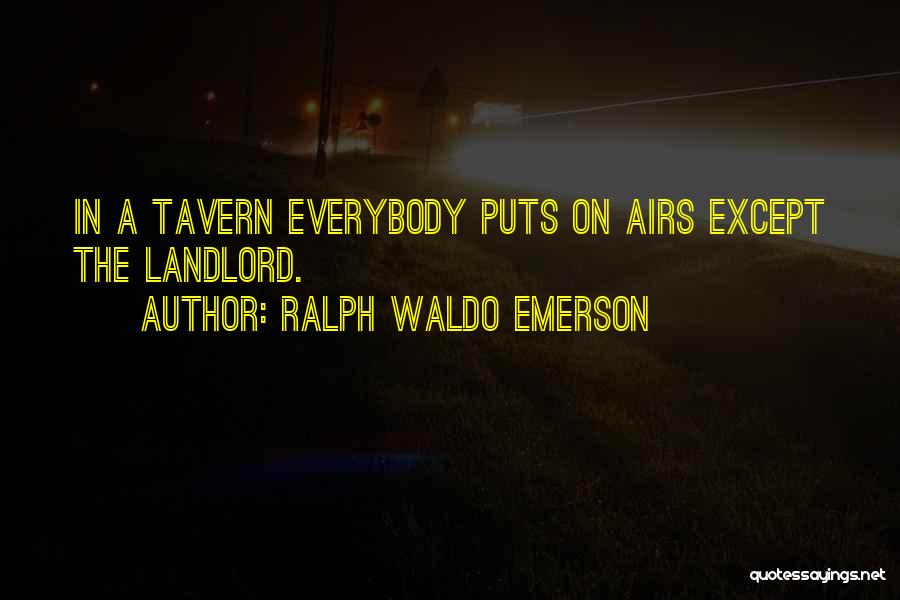 Ralph Waldo Emerson Quotes: In A Tavern Everybody Puts On Airs Except The Landlord.
