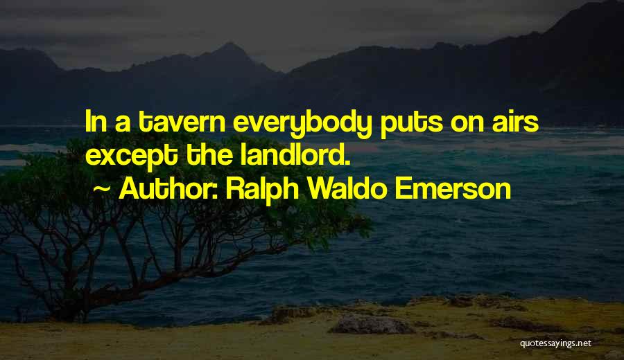 Ralph Waldo Emerson Quotes: In A Tavern Everybody Puts On Airs Except The Landlord.