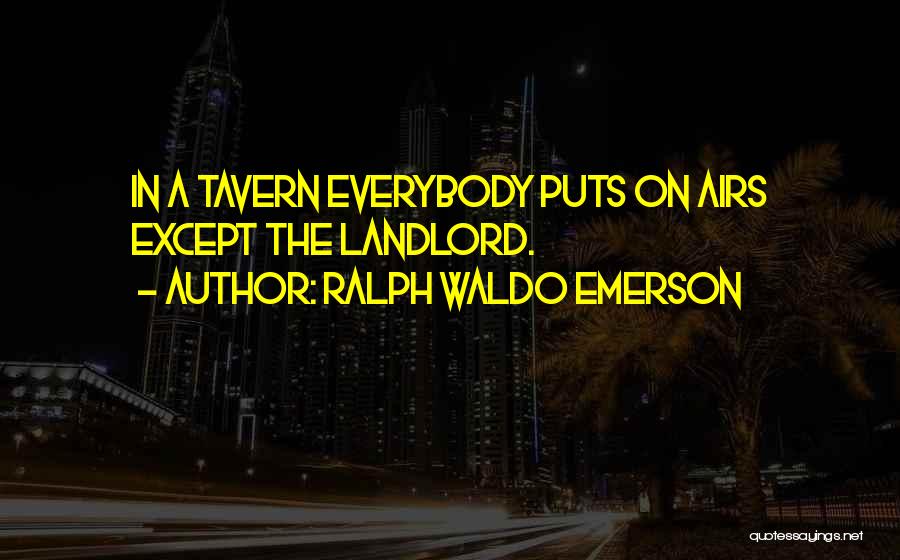 Ralph Waldo Emerson Quotes: In A Tavern Everybody Puts On Airs Except The Landlord.