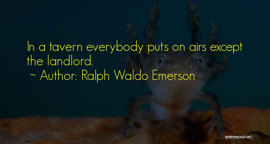 Ralph Waldo Emerson Quotes: In A Tavern Everybody Puts On Airs Except The Landlord.