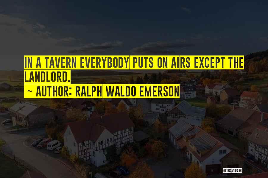 Ralph Waldo Emerson Quotes: In A Tavern Everybody Puts On Airs Except The Landlord.