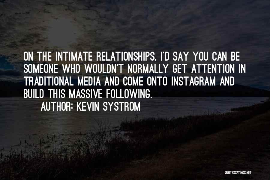 Kevin Systrom Quotes: On The Intimate Relationships, I'd Say You Can Be Someone Who Wouldn't Normally Get Attention In Traditional Media And Come