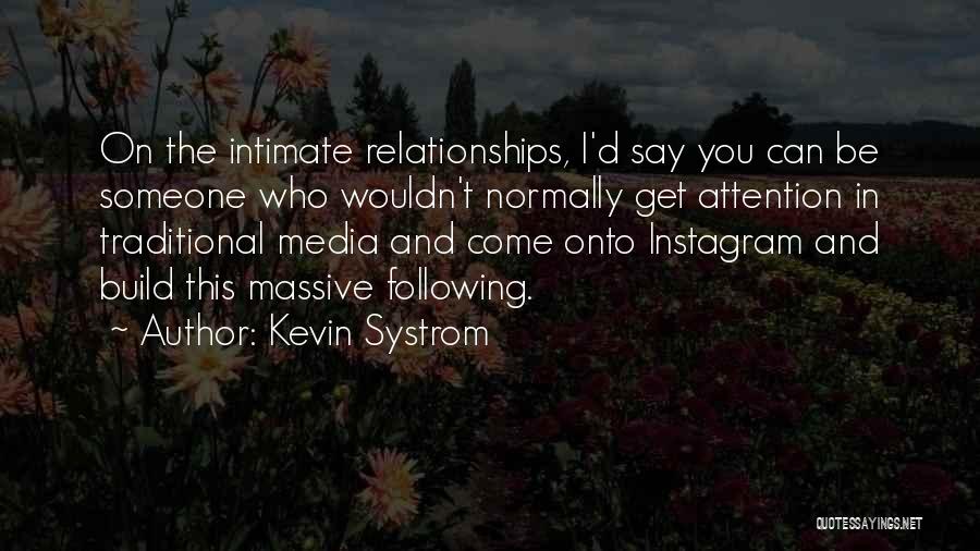 Kevin Systrom Quotes: On The Intimate Relationships, I'd Say You Can Be Someone Who Wouldn't Normally Get Attention In Traditional Media And Come