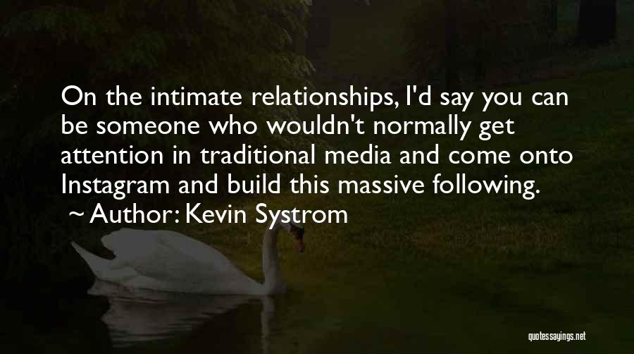 Kevin Systrom Quotes: On The Intimate Relationships, I'd Say You Can Be Someone Who Wouldn't Normally Get Attention In Traditional Media And Come