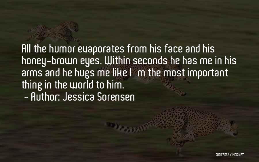 Jessica Sorensen Quotes: All The Humor Evaporates From His Face And His Honey-brown Eyes. Within Seconds He Has Me In His Arms And