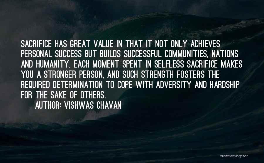 Vishwas Chavan Quotes: Sacrifice Has Great Value In That It Not Only Achieves Personal Success But Builds Successful Communities, Nations And Humanity. Each