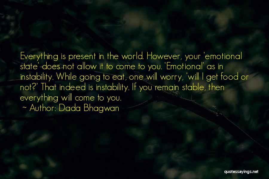 Dada Bhagwan Quotes: Everything Is Present In The World. However, Your 'emotional State' Does Not Allow It To Come To You. 'emotional' As