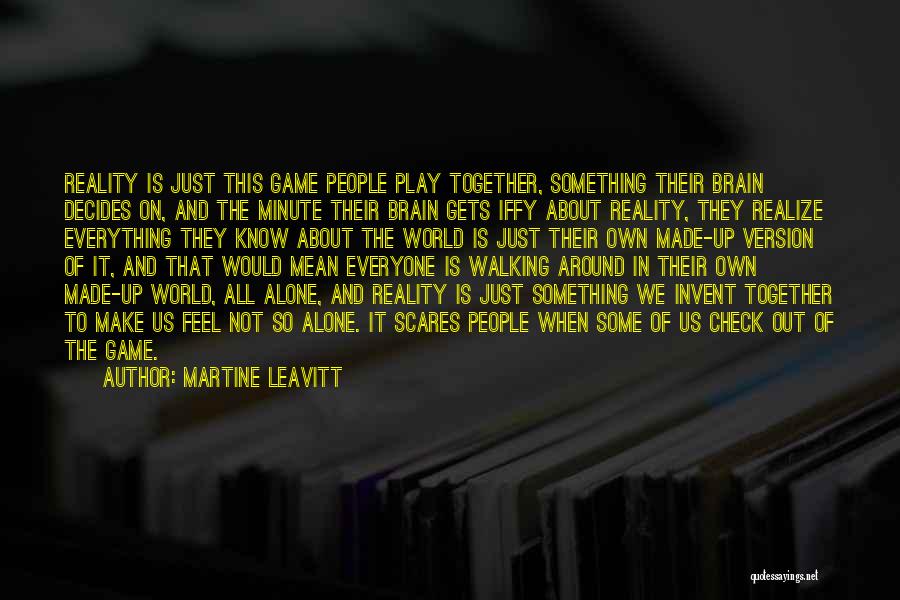 Martine Leavitt Quotes: Reality Is Just This Game People Play Together, Something Their Brain Decides On, And The Minute Their Brain Gets Iffy
