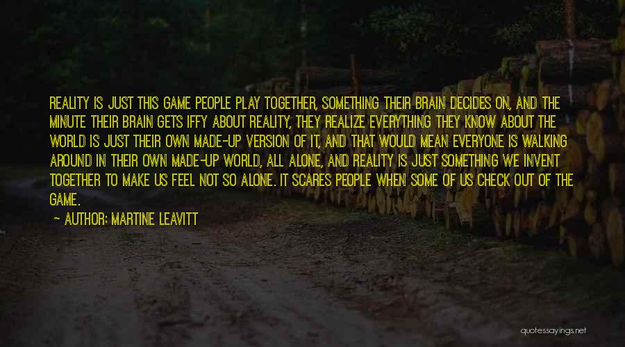 Martine Leavitt Quotes: Reality Is Just This Game People Play Together, Something Their Brain Decides On, And The Minute Their Brain Gets Iffy