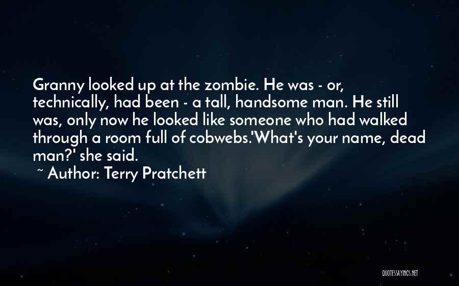 Terry Pratchett Quotes: Granny Looked Up At The Zombie. He Was - Or, Technically, Had Been - A Tall, Handsome Man. He Still