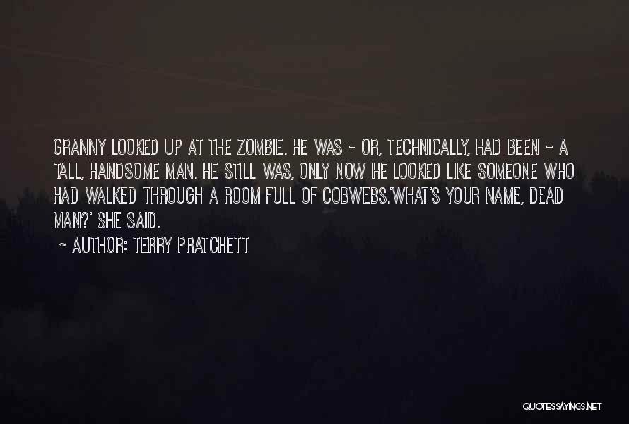 Terry Pratchett Quotes: Granny Looked Up At The Zombie. He Was - Or, Technically, Had Been - A Tall, Handsome Man. He Still