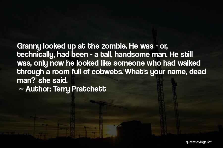 Terry Pratchett Quotes: Granny Looked Up At The Zombie. He Was - Or, Technically, Had Been - A Tall, Handsome Man. He Still