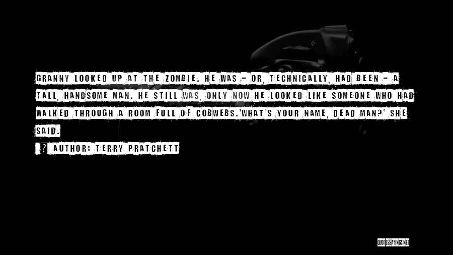 Terry Pratchett Quotes: Granny Looked Up At The Zombie. He Was - Or, Technically, Had Been - A Tall, Handsome Man. He Still