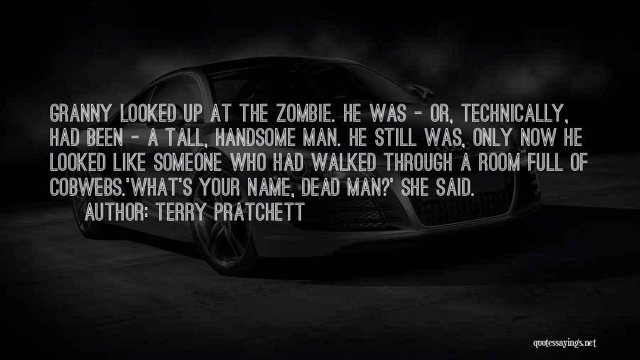 Terry Pratchett Quotes: Granny Looked Up At The Zombie. He Was - Or, Technically, Had Been - A Tall, Handsome Man. He Still