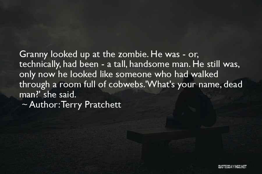 Terry Pratchett Quotes: Granny Looked Up At The Zombie. He Was - Or, Technically, Had Been - A Tall, Handsome Man. He Still
