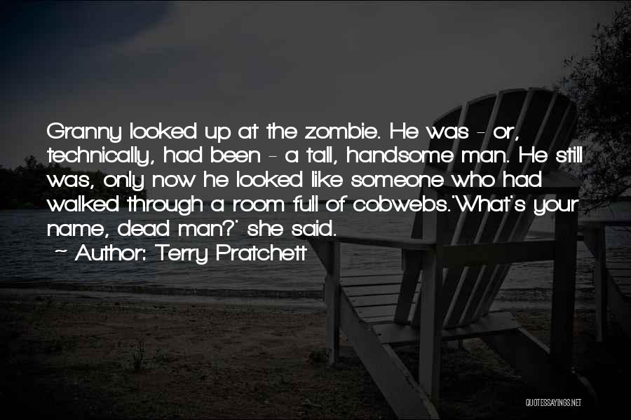 Terry Pratchett Quotes: Granny Looked Up At The Zombie. He Was - Or, Technically, Had Been - A Tall, Handsome Man. He Still