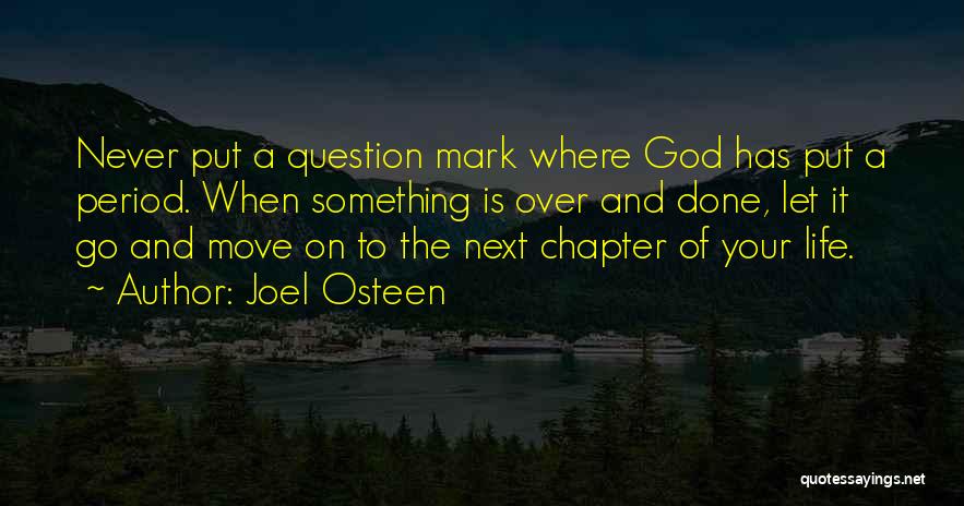 Joel Osteen Quotes: Never Put A Question Mark Where God Has Put A Period. When Something Is Over And Done, Let It Go