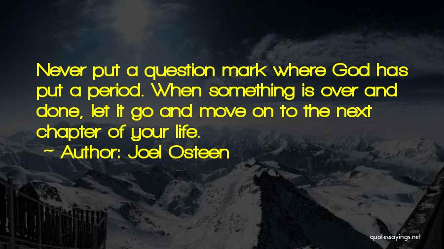 Joel Osteen Quotes: Never Put A Question Mark Where God Has Put A Period. When Something Is Over And Done, Let It Go