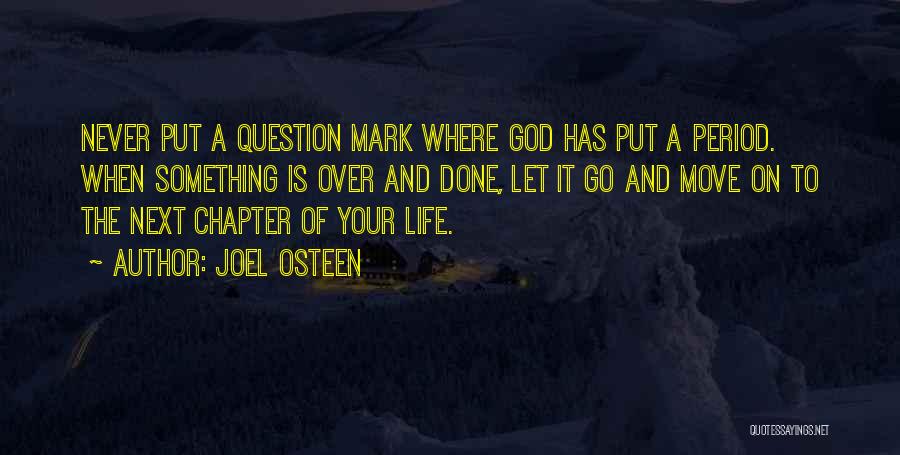 Joel Osteen Quotes: Never Put A Question Mark Where God Has Put A Period. When Something Is Over And Done, Let It Go