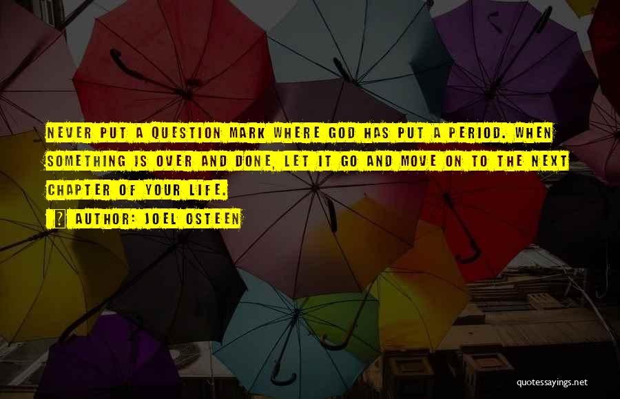 Joel Osteen Quotes: Never Put A Question Mark Where God Has Put A Period. When Something Is Over And Done, Let It Go