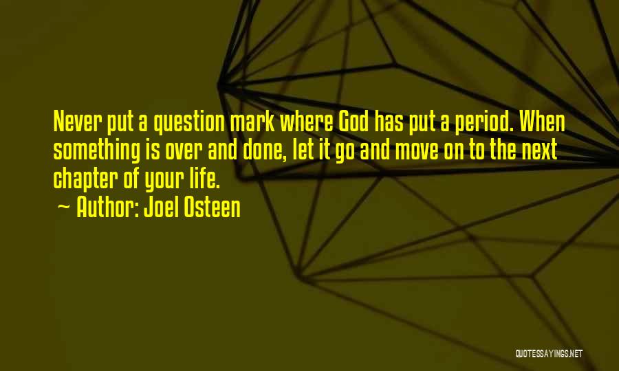 Joel Osteen Quotes: Never Put A Question Mark Where God Has Put A Period. When Something Is Over And Done, Let It Go