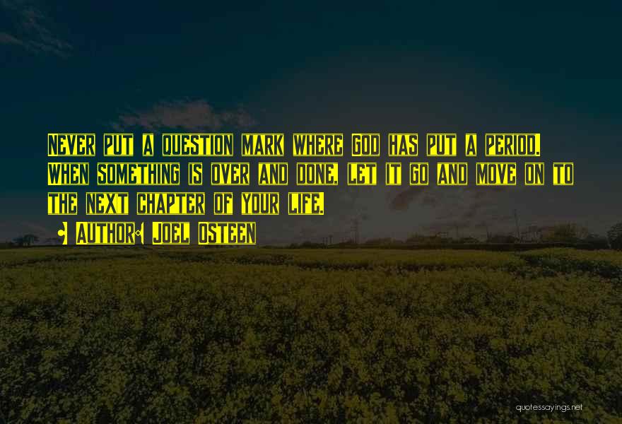 Joel Osteen Quotes: Never Put A Question Mark Where God Has Put A Period. When Something Is Over And Done, Let It Go