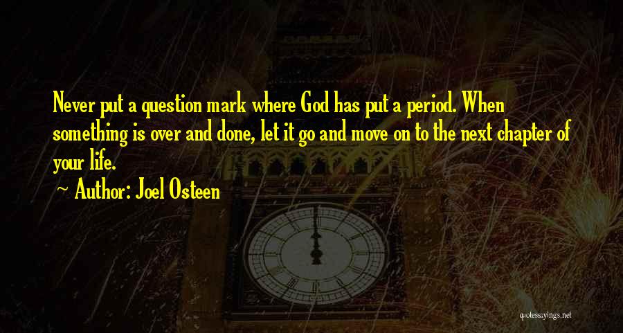 Joel Osteen Quotes: Never Put A Question Mark Where God Has Put A Period. When Something Is Over And Done, Let It Go
