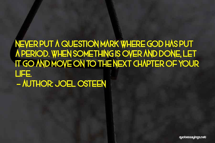 Joel Osteen Quotes: Never Put A Question Mark Where God Has Put A Period. When Something Is Over And Done, Let It Go