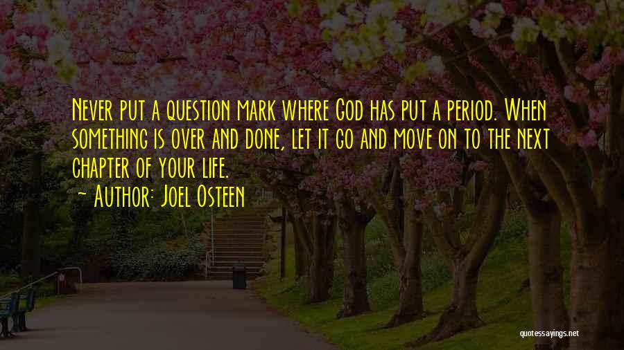 Joel Osteen Quotes: Never Put A Question Mark Where God Has Put A Period. When Something Is Over And Done, Let It Go