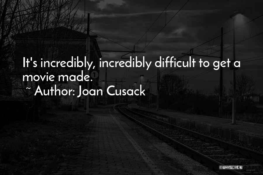 Joan Cusack Quotes: It's Incredibly, Incredibly Difficult To Get A Movie Made.