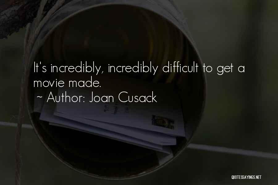 Joan Cusack Quotes: It's Incredibly, Incredibly Difficult To Get A Movie Made.