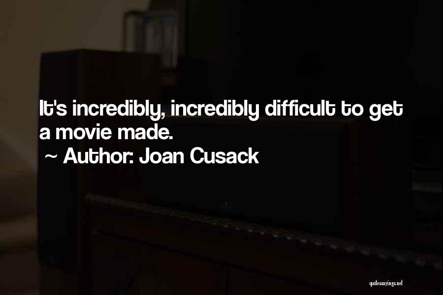 Joan Cusack Quotes: It's Incredibly, Incredibly Difficult To Get A Movie Made.