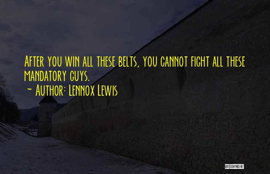 Lennox Lewis Quotes: After You Win All These Belts, You Cannot Fight All These Mandatory Guys.